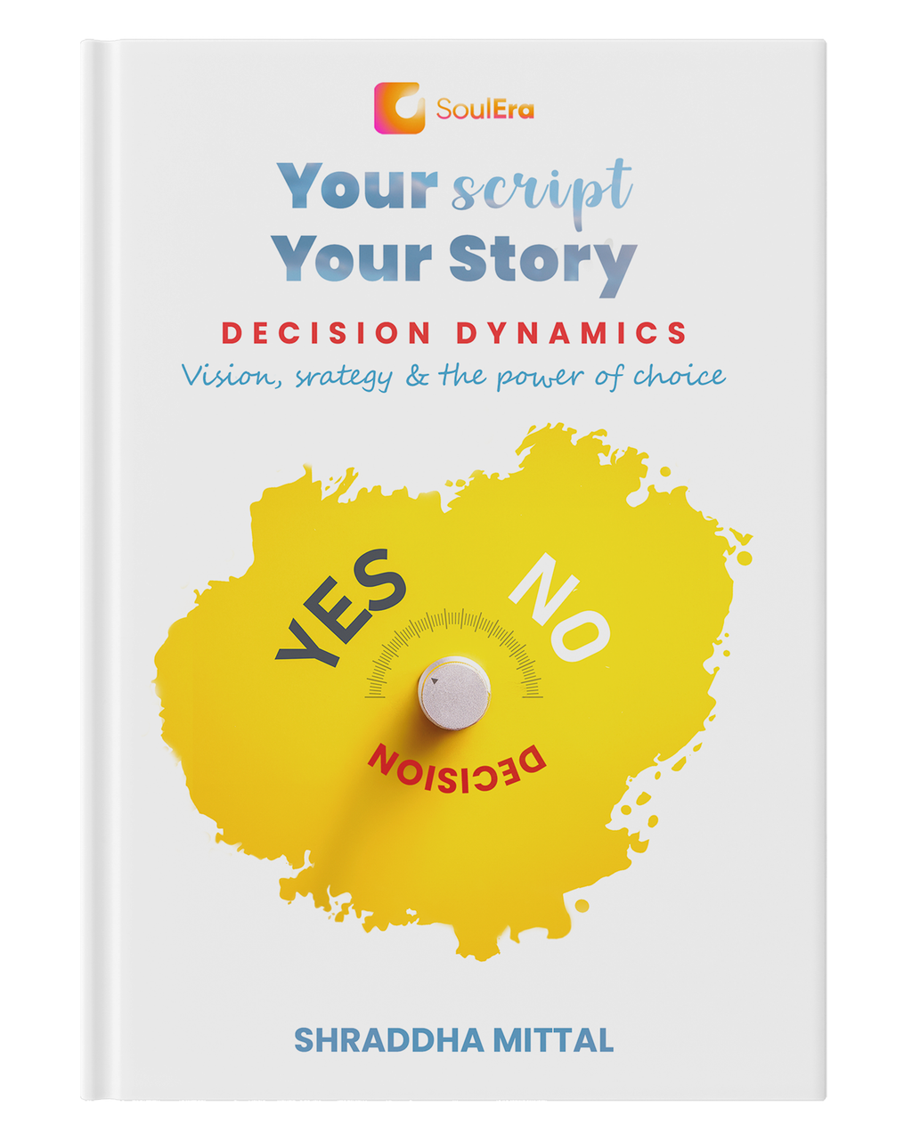 Your Script, Your Story: Decision Dynamics | A Manual To Make Smarter Choices & Win Bigger | A Self-Help Companion For Risk Takers