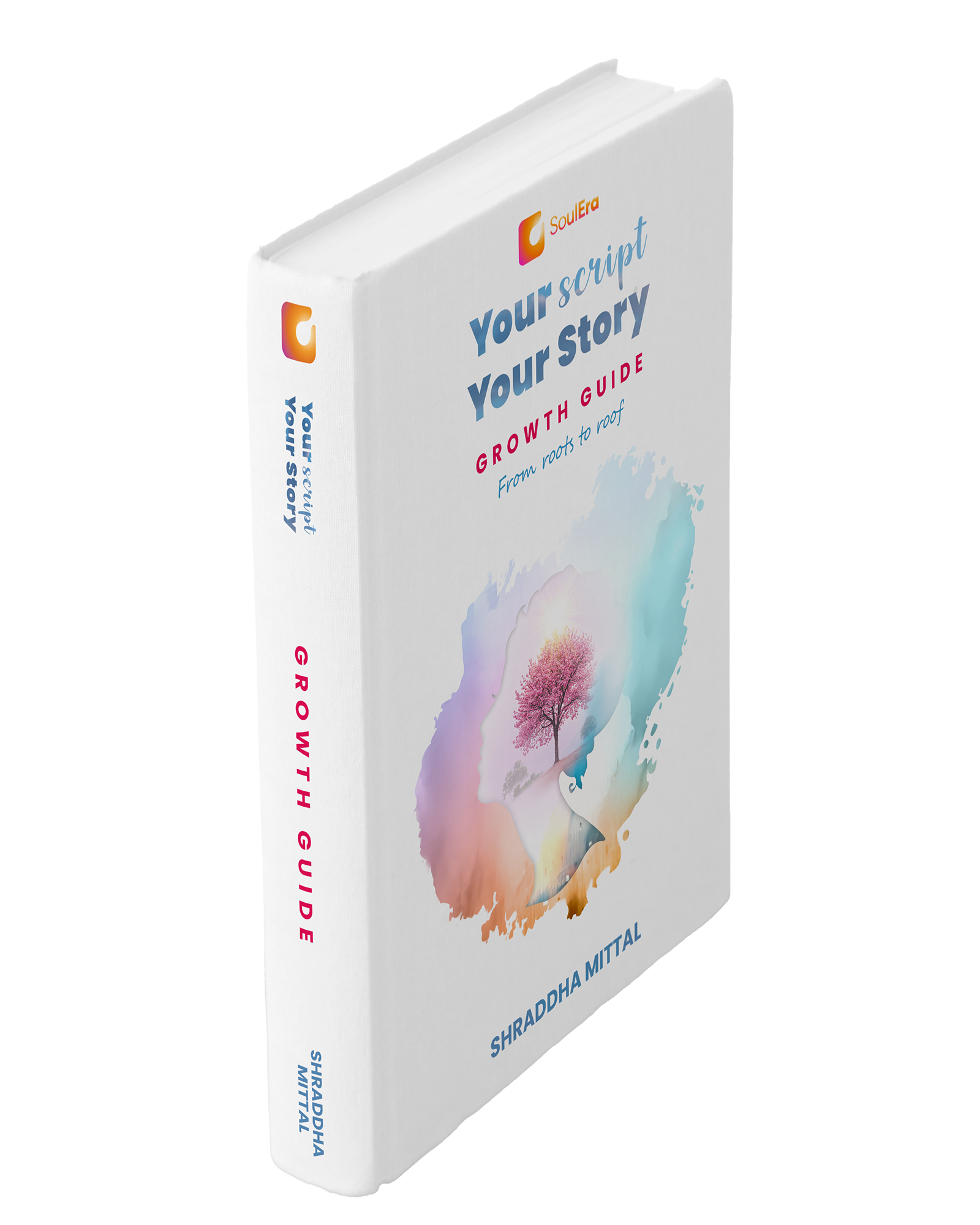 Your Script, Your Story: Growth Guide | Your Path To Holistic Development, Emotional Wellness & The Art Of Living Well | A Self-Help Companion For Your Journey Towards Inner Awakening