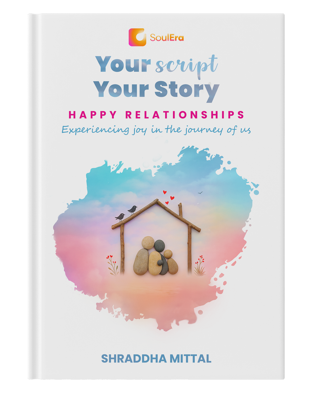 Your Script, Your Story: Happy Relationships | The Secret To Build Lasting Love and Cherish Your Bond | A Self-Help Companion For Connection, Communication & Emotional Intimacy
