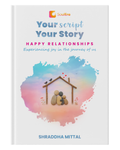 Your Script, Your Story: Happy Relationships | The Secret To Build Lasting Love and Cherish Your Bond | A Self-Help Companion For Connection, Communication & Emotional Intimacy