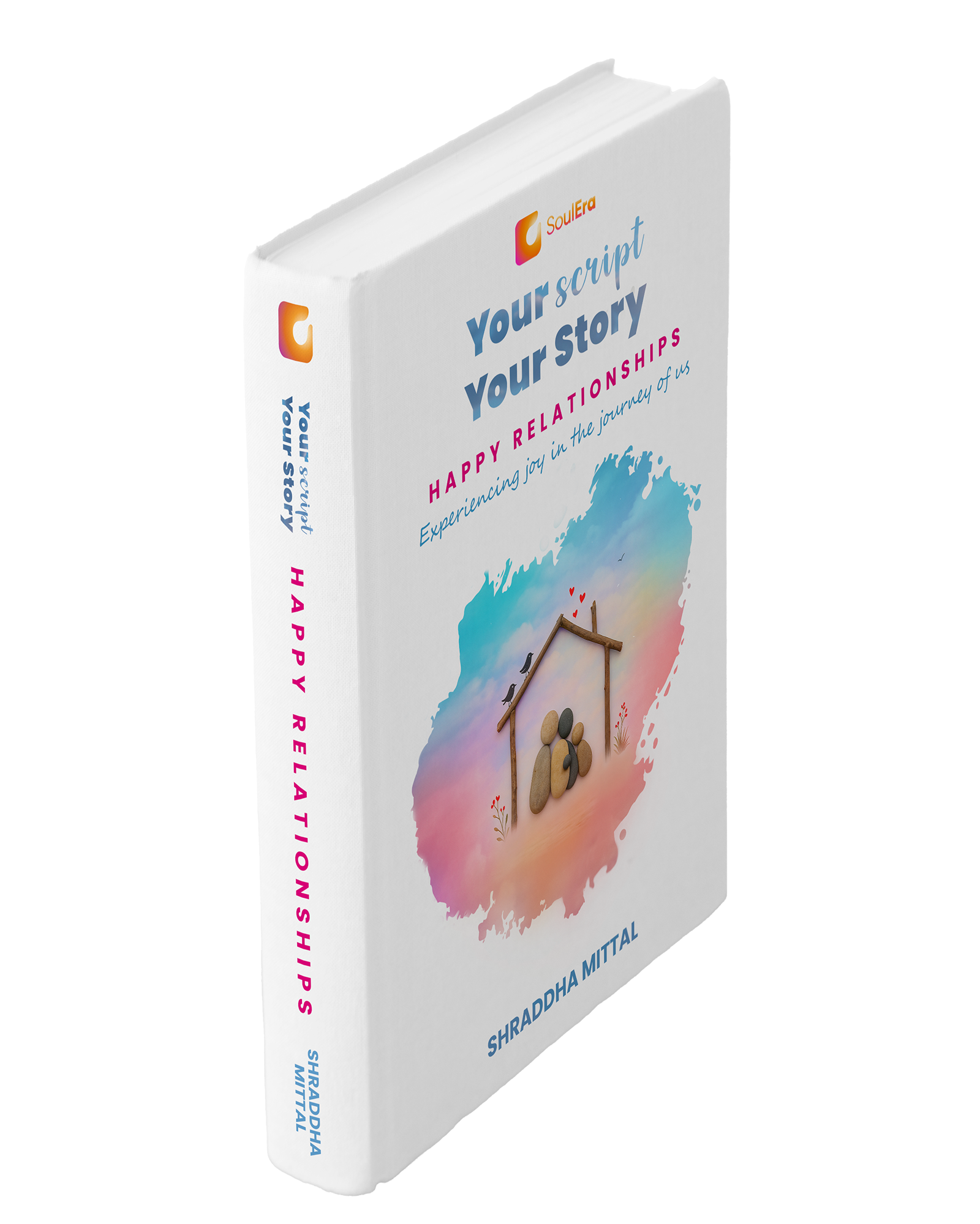 Your Script, Your Story: Happy Relationships | The Secret To Build Lasting Love and Cherish Your Bond | A Self-Help Companion For Connection, Communication & Emotional Intimacy