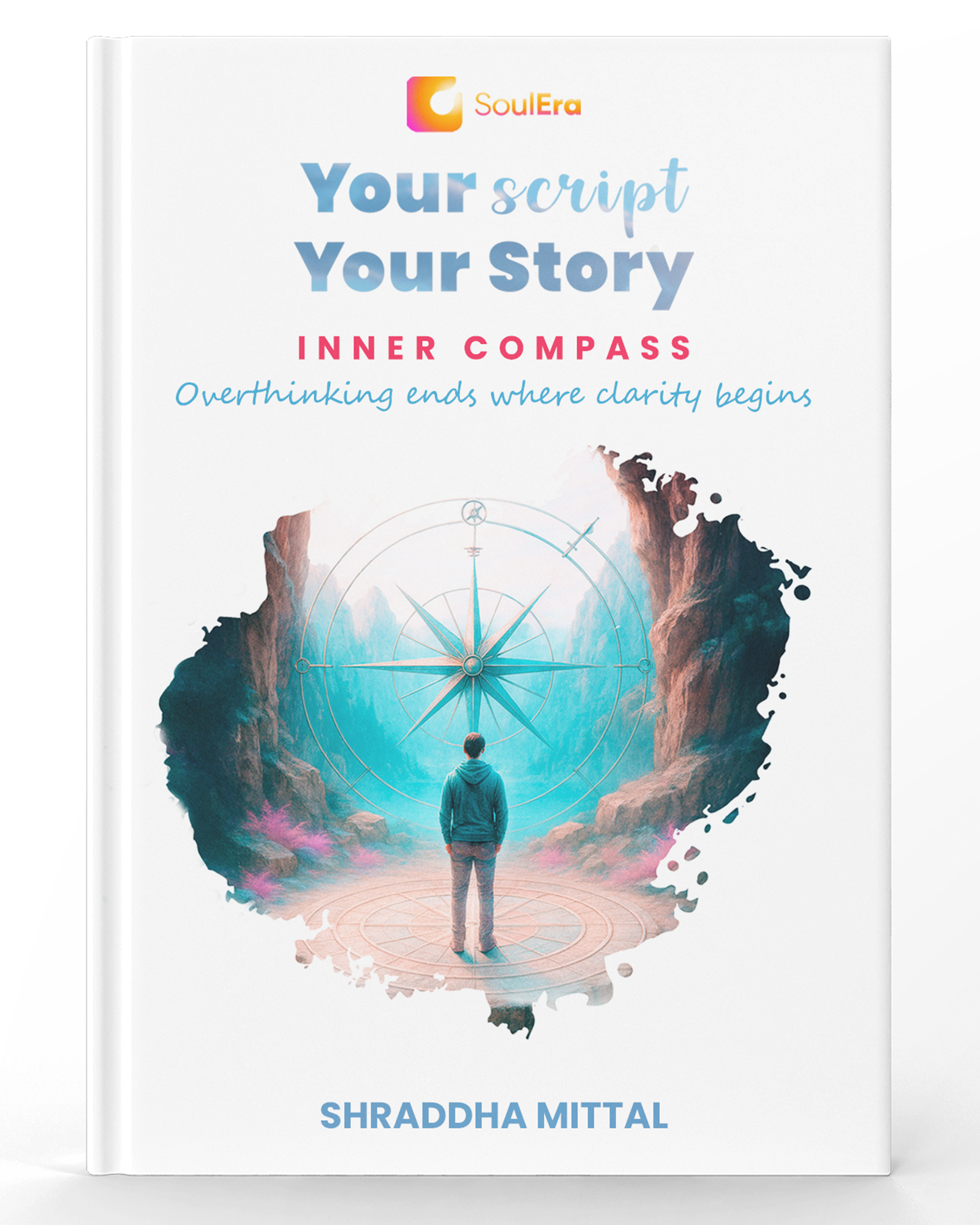 Your Script, Your Story: Inner Compass | From Awareness To Resilience To Personal Transformation | A Self-Help Companion For Emotional Mastery