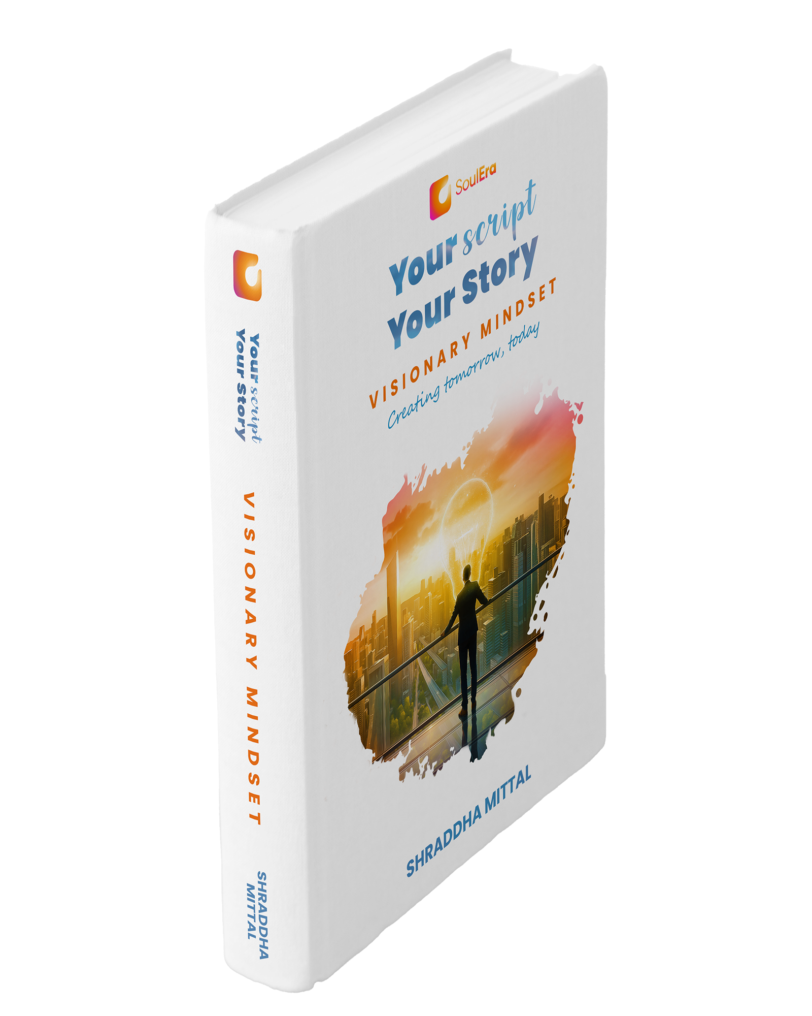 Your Script, Your Story: Visionary Mindset | Turn Ideas Into Strategies And Real World Success | A Self-Help Companion For Leaders, Innovators & Change Makers