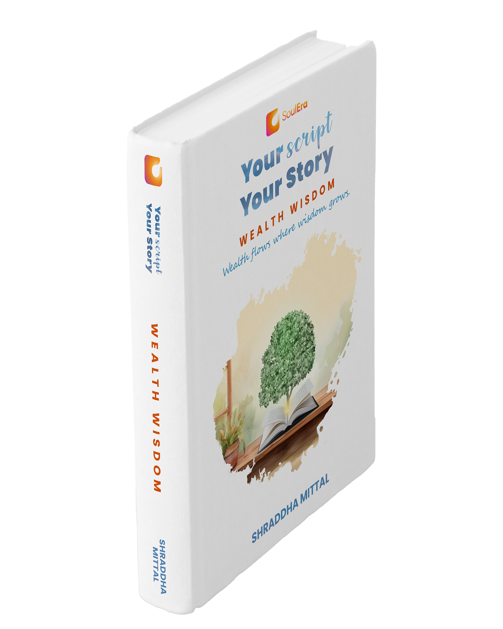 Your Script, Your Story: Wealth Wisdom | How To Think Rich, Act Smart & Live Abundantly  | A Self-Help Companion For Earning More, Saving Better & Growing Richer
