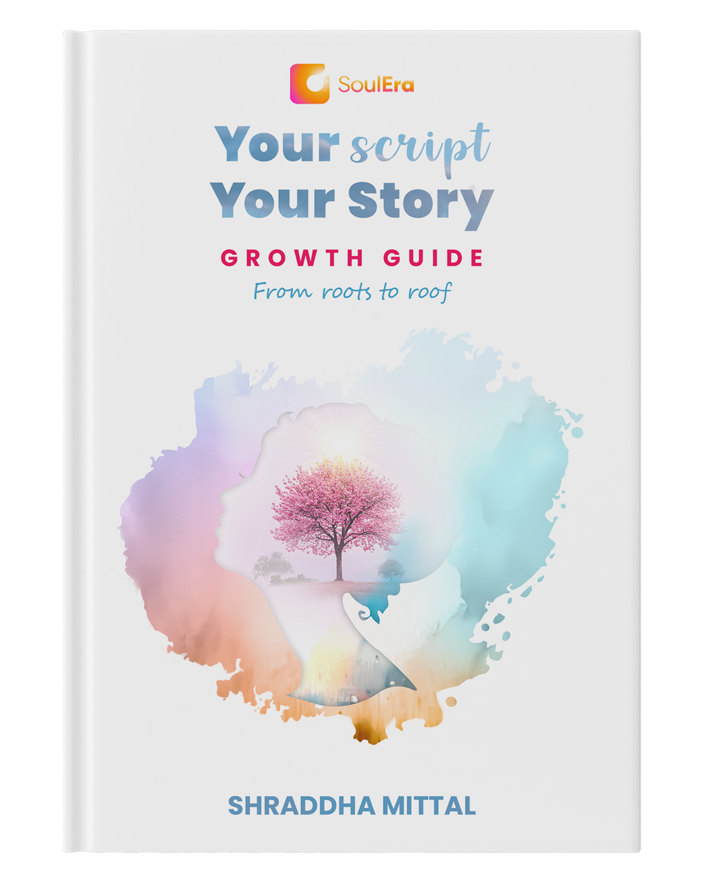 Your Script, Your Story: Growth Guide | Your Path To Holistic Development, Emotional Wellness & The Art Of Living Well | A Self-Help Companion For Your Journey Towards Inner Awakening