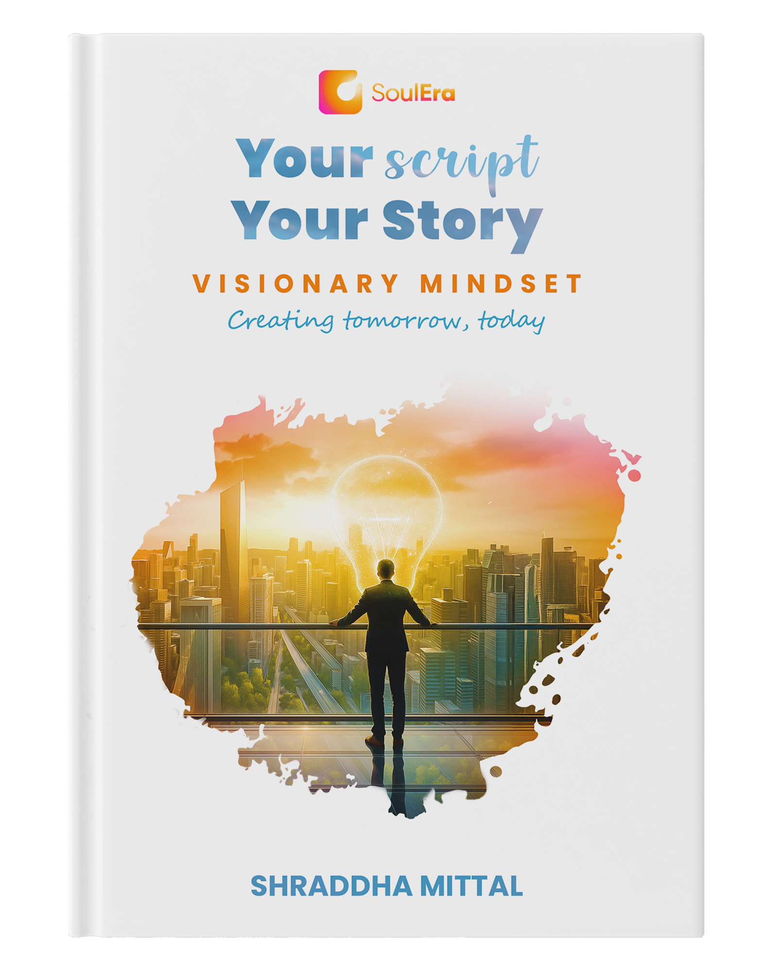 Your Script, Your Story: Visionary Mindset | Turn Ideas Into Strategies And Real World Success | A Self-Help Companion For Leaders, Innovators & Change Makers