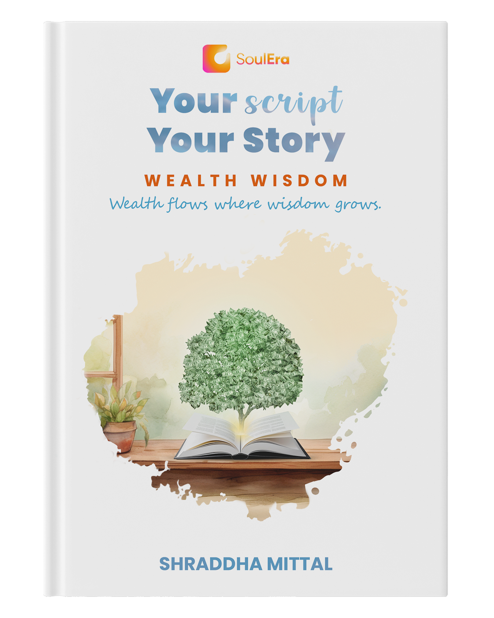 Your Script, Your Story: Wealth Wisdom | How To Think Rich, Act Smart & Live Abundantly  | A Self-Help Companion For Earning More, Saving Better & Growing Richer